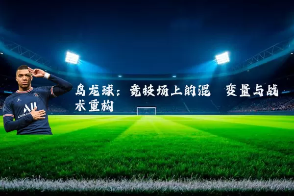 乌龙球:竞技场上的混沌变量与战术重构