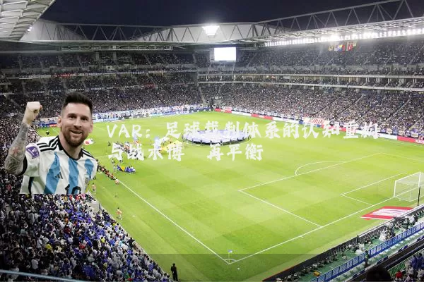 VAR：足球裁判体系的认知重构与战术博弈再平衡