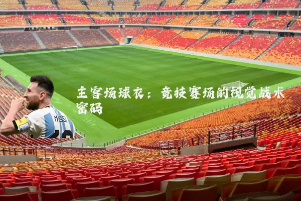 主客场球衣：竞技赛场的视觉战术密码